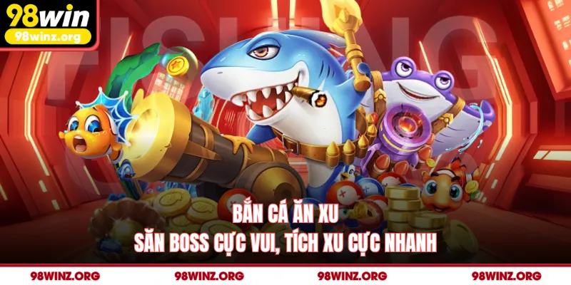 Bắn Cá Ăn Xu - Săn Boss Cực Vui, Tích Xu Cực Nhanh