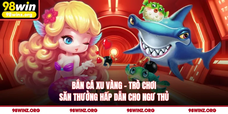 Bắn Cá Xu Vàng - Trò Chơi Săn Thưởng Hấp Dẫn Cho Ngư Thủ