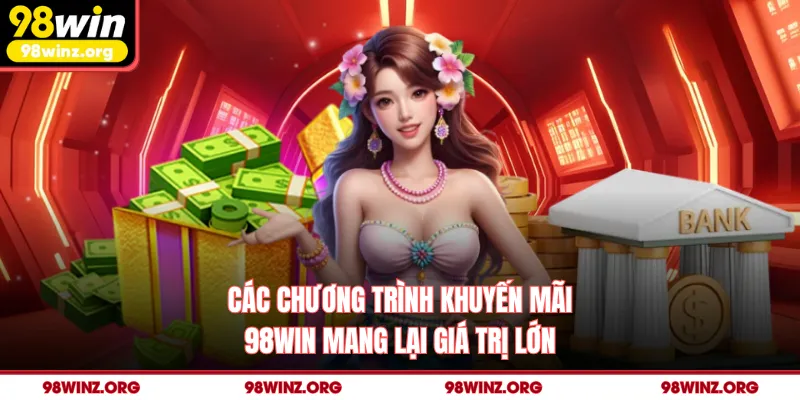 Các chương trình khuyến mãi 98win mang lại giá trị lớn